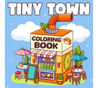 Tiny Town Coloring Book: Cozy Retreats Coloring Pages with Cafes, Hygge Bookshops, Peaceful Gardens, and Cute Room Designs for Teens and Adults Relaxation