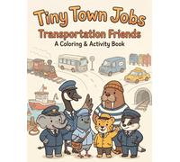 Tiny Town Jobs - Transportation Friends: A Coloring & Activity Book: A Relaxing Coloring & Activity Book for Kids Featuring Mazes, Tracing, Counting, Matching, and Fun Transportation Jobs