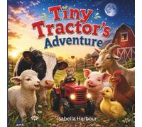 Tiny Tractor’s Adventure: A Cozy Farm Story About Friendship and Courage for ages 3-5