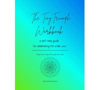 Tiny Triumph Workbook: A self-help guide for celebrating the small wins