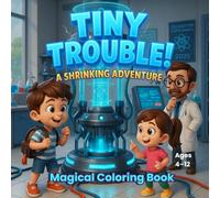 Tiny Trouble! - A Shrinking Adventure: A Fun-Filled Science Coloring Book with 39 Picture Story Scenes for Kids Ages 4-12