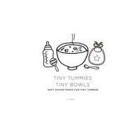 Tiny Tummies Tiny Bowls: Soft Spoon-Feeds for Tiny Tummies