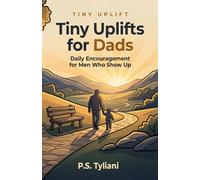 Tiny Uplifts for Dads: Daily Encouragement for Men Who Show Up
