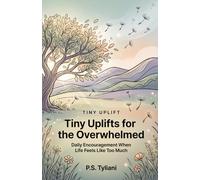 Tiny Uplifts for the Overwhelmed: Daily Encouragement When Life Feels Like Too Much