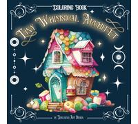 Tiny Whimsical Architect: A Coloring Book Features Relaxing Illustrations With 50+ Fantasy Fairy Houses For Kids, teens or Adults for Stress Relief and Relaxation