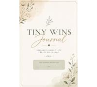 Tiny Wins Journal: Celebrate Small Steps, Build Positive Habits, Practice Gratitude & Create Lasting Change