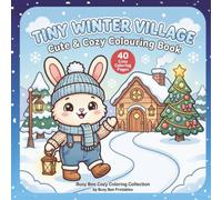 Tiny Winter Village: Cute & Cozy Coloring Book: 40 Adorable Winter Scenes Featuring Benny Bunny, Cozy Cottages, Snowy Adventures & Christmas Fun