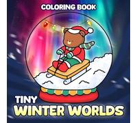 Tiny Winter Worlds Coloring Book: Peaceful Winter Coloring Pages featuring Cozy Towns, Snowy Streets, and Heartwarming Holiday Moments for All Ages to Relax and Dream