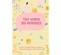 Tiny Words Big Memories:: A Parent’s Keepsake Journal to capture unfiltered Thoughts of small Children