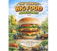 TINY WORKERS BIG FOOD ADVENTURES: Creative Food Adventures Coloring Book For All Ages