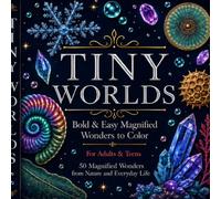 Tiny Worlds: Bold & Easy Magnified Wonders to Color for Adults & Teens