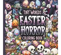 Tiny Worlds: EASTER HORROR Coloring Book: Spooky Bunnies, Creepy Eggs, and Tiny Easter Worlds for Fun Coloring