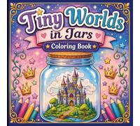 Tiny Worlds in Jars Coloring Book for Adults: Whimsical Fantasy Coloring Pages Featuring Miniature Worlds, Magical Gardens, Forests, Castles & Cozy Scenes