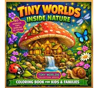 Tiny Worlds Inside Nature: A Cozy Fantasy Coloring Book Featuring Hidden Villages, Magical Forests, Mushroom Homes, Cloud Cities, and Nature-Inspired Mini Worlds for Kids, Teens, and Adults