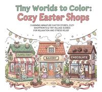 Tiny Worlds to Color: Cozy Easter Shops: Adorable Mini Village Shops, Cozy Spring Storefronts & Tiny Easter Details for Relaxing Coloring
