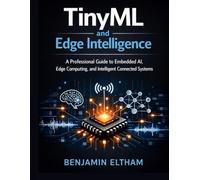 TinyML and Edge Intelligence: A Professional Guide to Embedded AI, Edge Computing, and Intelligent Connected Systems: 2