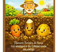 TIO MESSIAS E OS TUBÉRCULOS FALANTES: "Uma história sobre tubérculos, raízes, cuidado e respeito às diferenças."