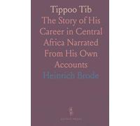 Tippoo Tib: The Story of His Career in Central Africa Narrated From His Own Accounts