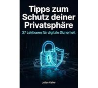 Tipps zum Schutz deiner Privatsphäre: 37 Lektionen für digitale Sicherheit