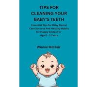 TIPS FOR CLEANING YOUR BABY'S TEETH: Essential Tips for Baby Dental Care Success And Healthy Habits for Happy Smiles For Age 0 - 3 Years