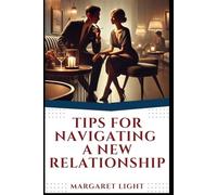 Tips for Navigating a New Relationship.: Simple advice to build trust, avoid misunderstandings, and grow stronger together from day one.