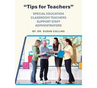 "Tips for Teachers": SPECIAL EDUCATION CLASSROOM TEACHERS SUPPORT STAFF ADMINISTRATORS