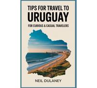 TIPS FOR TRAVEL TO URUGUAY: For Curious & Casual Travelers