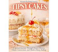 Tipsy Cakes: A Spirited Journey Through Dessert History, Classic Conversions, and Modern Boozy Baking