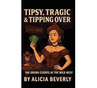 Tipsy, Tragic & Tipping Over: The Drunk Clients of the Wild West