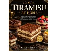 Tiramisu at Home: Classic and Creative Recipes for Coffee-Layered, Chocolate, Fruit, Celebration, and No-Bake Desserts