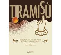 Tiramisù. Storia, curiosità, interpretazioni del dolce italiano più amato