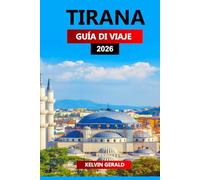 TIRANA GUÍA DE VIAJE 2026: Consejos de expertos para explorar la capital de Albania: atracciones principales, joyas ocultas, gastronomía y vida ... estancias económicas y experiencias locales.