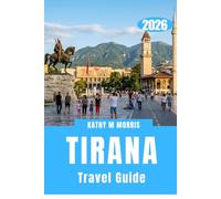 TIRANA TRAVEL GUIDE 2026: A Capital in Motion: Exploring a City That Reveals Itself Step by Step”