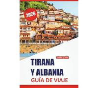 TIRANA Y ALBANIA GUÍA DE VIAJE 2026: Las mejores cosas que hacer, pueblos costeros, sitios históricos, gastronomía local, paseos por la ciudad y ... un día por la capital de Albania y más allá