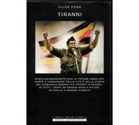 Tiranni. Duemilacinquecento anni di potere assoluto, morte e corruzione nella vita e nella storia dei cinquanta despoti più potenti e crudeli di tutti i tempi...