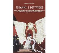 Tiranni e dittatori. Volti, manie, deliri e crimini del potere assoluto. Da Bokassa al dispotismo irreale di Shwe