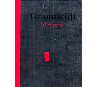 Tirannicidi (il disegno). Vetrine alla Calcografia. I - [Silvana Editoriale]