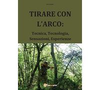 Libri Luca Nadali - Tirare Con L'Arco: Tecnica, Tecnologia, Sensazioni, Esperien