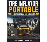 TIRE INFLATOR PORTABLE AIR COMPRESSOR FOR BEGINNERS: The Complete Step-by-Step Guide to Safe Inflation, Proper Maintenance, and Mastering Portable Air Compressors with Confidence