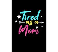 Tired As A Mom: Funny Gift 6x9 Planner, Journal, Notebook, Composition Book, Diary for Women, Men, Teens, and Children