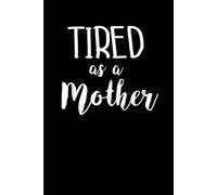 Tired As A Mother: Funny Gift 6x9 Planner, Journal, Notebook, Composition Book, Diary for Women, Men, Teens, and Children