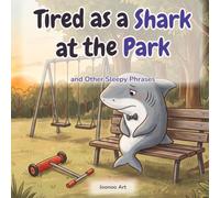 Tired as a Shark at the Park: and Other Sleepy Phrases