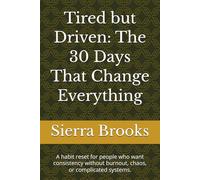 Tired but Driven: The 30 Days That Change Everything: A habit reset for people who want consistency without burnout, chaos, or complicated systems.