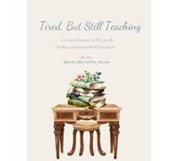Tired, But Still Teaching:: A Cozy, Honest Self-Care & Reflection Journal for Educators