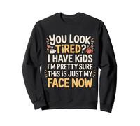 Tired I Have Kids This Is Just My Face Now - Felpa