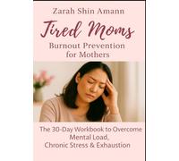 Tired Moms: The 30-Day Workbook for Mental Load, Chronic Stress & Exhaustion - Burnout Prevention for Moms