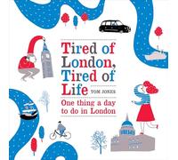 Tired of London, Tired of Life: One Thing A Day To Do in London by Tom Jones