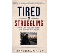 Tired of Struggling: Why Life Feels So Hard and How to Rise Again