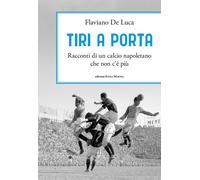 Tiri a porta. Racconti di un calcio napoletano che non c’è più -