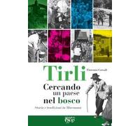Tirli. Cercando un paese nel bosco. Storia e tradizioni in Maremma